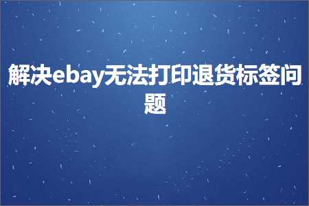 璺ㄥ鐢靛晢鐭ヨ瘑:瑙ｅ喅ebay鏃犳硶鎵撳嵃閫€璐ф爣绛鹃棶棰? width=